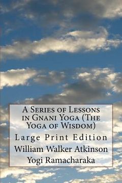 portada A Series of Lessons in Gnani Yoga (The Yoga of Wisdom): Large Print Edition (en Inglés)