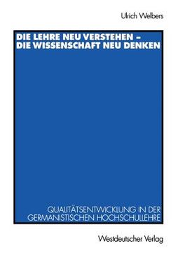 portada die lehre neu verstehen die wissenschaft neu denken: qualitatsentwicklung in der germanistischen hochschullehre (in German)