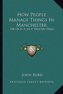 portada how people manage things in manchester: or sir e. a. as a trustee (1866) or sir e. a. as a trustee (1866) (in English)
