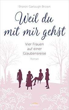 portada Weil du mit mir Gehst: Vier Frauen auf Einer Glaubensreise. Roman. (en Alemán)