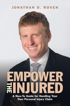 portada Empower the Injured: A How-To Guide for Handling Your Own Personal Injury Claim (en Inglés)