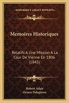 portada Memoires Historiques: Relatifs A Une Mission A La Cour De Vienne En 1806 (1845) (en Francés)