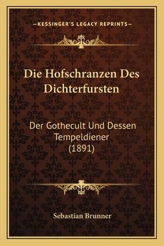 portada Die Hofschranzen Des Dichterfursten: Der Gothecult Und Dessen Tempeldiener (1891) (in German)
