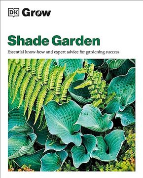 portada Grow Shade Garden: Essential Know-How and Expert Advice for Gardening Success (dk Grow) (en Inglés)