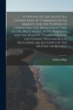 portada A Voyage to the South Sea, Undertaken by Command of His Majesty, for the Purpose of Conveying the Bread-fruit Tree to the West Indies, in His Majesty' (en Inglés)