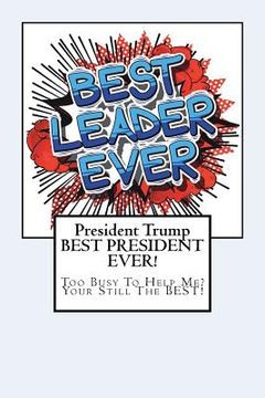 portada President Trump-BEST PRESIDENT EVER!: Too Busy To Help Me? Your Still The BEST! (en Inglés)