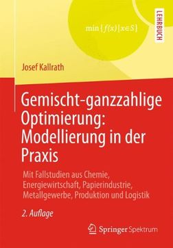 portada Gemischt-Ganzzahlige Optimierung: Modellierung in der Praxis: Mit Fallstudien aus Chemie, Energiewirtschaft, Papierindustrie, Metallgewerbe, Produktion und Logistik (en Alemán)