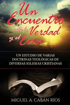 portada Un Encuentro Entre la Verdad y el Error: Un estudio de varias doctrinas teológicas de diversas iglesias cristianas