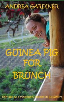 portada Guinea Pig For Brunch: My life as a missionary doctor in Ecuador (en Inglés)