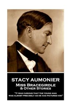 portada Stacy Aumonier - Miss Bracegirdle & Other Stories: "It was curious that the young man was almost precisely as he had pictured him"