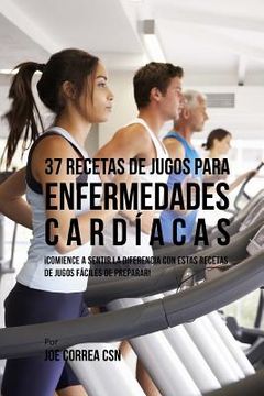 portada 37 Recetas de Jugos Para Enfermedades Cardíacas: ¡Comience a Sentir la Diferencia Con Estas Recetas de Jugos Fáciles de Preparar!
