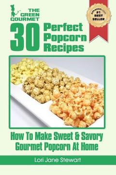 portada 30 perfect popcorn recipes: how to make sweet & savory gourmet popcorn at home (en Inglés)