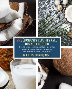 portada 25 Délicieuses Recettes avec des Noix de Coco - Volume 1: De délicieuses inspirations pour les autocuiseurs, les marmites et les poêles à frire (en Francés)