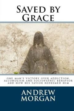 portada Saved by Grace: One Man's Victory Over Addiction, Alcoholism and Sociopathic Behavior