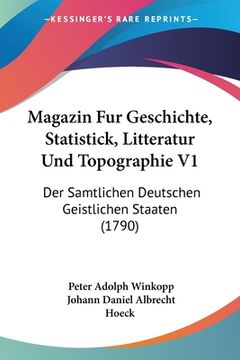 portada Magazin Fur Geschichte, Statistick, Litteratur Und Topographie V1: Der Samtlichen Deutschen Geistlichen Staaten (1790) (en Alemán)
