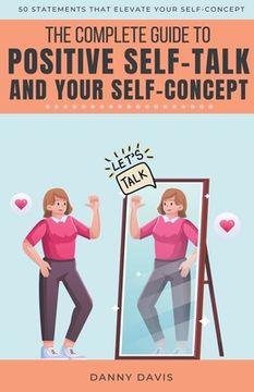 portada The Complete Guide To Positive Self Talk and Your Self Concept (en Inglés)