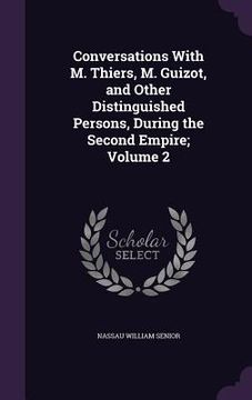 portada Conversations With M. Thiers, M. Guizot, and Other Distinguished Persons, During the Second Empire; Volume 2 (en Inglés)