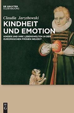 portada Kindheit und Emotion: Kinder und Ihre Lebenswelten in der Europäischen Frühen Neuzeit (en Alemán)