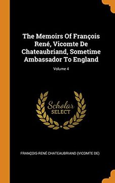 portada The Memoirs of François René, Vicomte de Chateaubriand, Sometime Ambassador to England; Volume 4 (en Inglés)