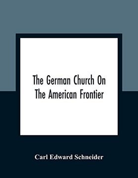 portada The German Church on the American Frontier: A Study in the Rise of Religion Among the Germans of the West, Based on the History of the Evangelischer. Church Society of the West) 1840-1866 (en Inglés)