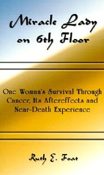 portada miracle lady on 6th floor: one woman's survival through cancer, its aftereffects and near-death experience (en Inglés)