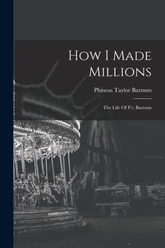 portada How I Made Millions: The Life Of P.t. Barnum (en Inglés)