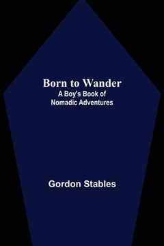 portada Born to Wander: A Boy's Book of Nomadic Adventures (en Inglés)