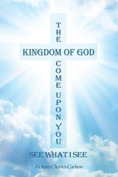 portada The Kingdom of God Come Upon You: See What I See (en Inglés)