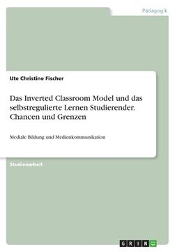portada Das Inverted Classroom Model und das selbstregulierte Lernen Studierender. Chancen und Grenzen: Mediale Bildung und Medienkommunikation (in German)