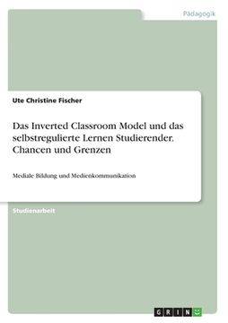 portada Das Inverted Classroom Model und das selbstregulierte Lernen Studierender. Chancen und Grenzen: Mediale Bildung und Medienkommunikation (en Alemán)