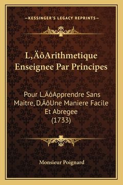 portada L'Arithmetique Enseignee Par Principes: Pour L'Apprendre Sans Maitre, D'Une Maniere Facile Et Abregee (1733) (en Francés)