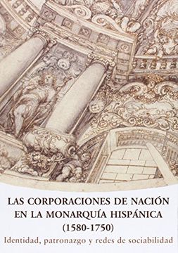 portada Las Corporaciones De Nación En La Monarquía Hispánica (1580-1750). Identidad, Patronazgo Y Redes De Sociabilidad (Leo Belgicus)