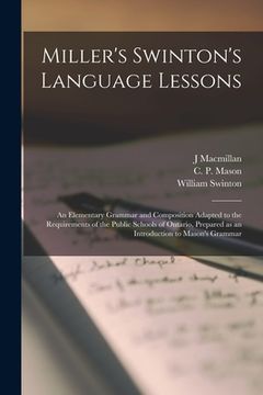 portada Miller's Swinton's Language Lessons [microform]: an Elementary Grammar and Composition Adapted to the Requirements of the Public Schools of Ontario, P (en Inglés)