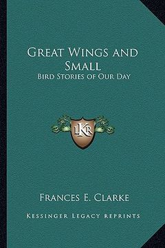 portada great wings and small: bird stories of our day (en Inglés)