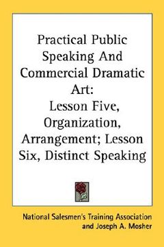 portada practical public speaking and commercial dramatic art: lesson five, organization, arrangement; lesson six, distinct speaking (en Inglés)