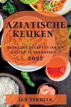 portada Aziatische Keuken 2022: Heerlijke Recepten Om Uw Gasten Te Verrassen