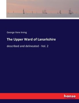portada The Upper Ward of Lanarkshire: described and delineated - Vol. 2 (en Inglés)