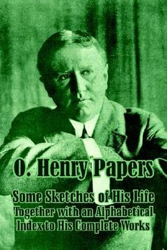 portada o. henry papers: some sketches of his life together with an alphabetical index to his complete works (en Inglés)