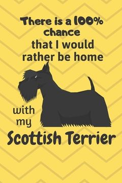 portada There is a 100% chance that I would rather be home with my Scottish Terrier: For Scottish Terrier Dog Breed Fans (in English)