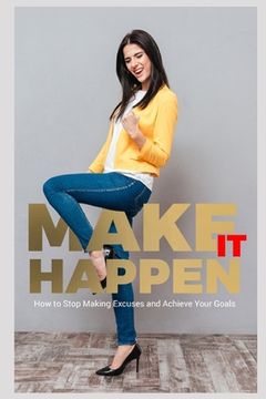 portada Make IT Happen!: How to Stop Making Excuses and Achieve Your Goals (in English)