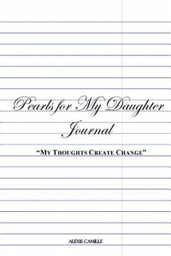 portada My Thoughts Create Change: Pearls For My Daughter (en Inglés)