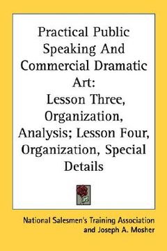 portada practical public speaking and commercial dramatic art: lesson three, organization, analysis; lesson four, organization, special details (en Inglés)