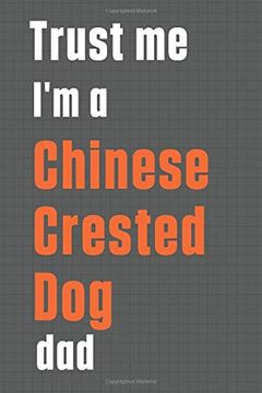 portada Trust me i'm a Chinese Crested dog Dad: For Chinese Crested dog dad (in English)