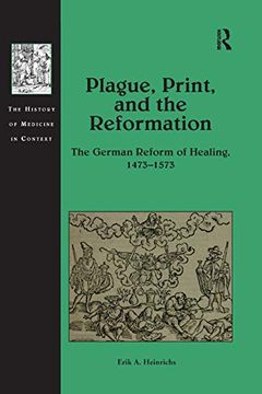 portada Plague, Print, and the Reformation: The German Reform of Healing, 14731573 (The History of Medicine in Context) (en Inglés)