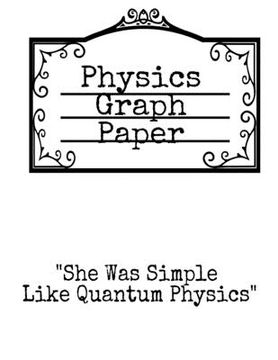 portada Physics Graph Paper: She Was Simple Like Quantum Physics - Squared Notepad For Physicist To Write In Formulas, Math Equations & Theory Idea (en Inglés)