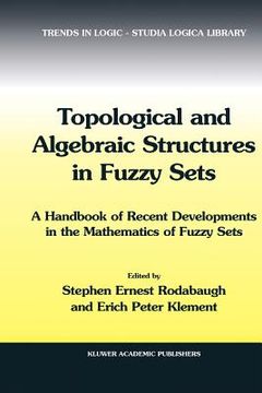 portada topological and algebraic structures in fuzzy sets: a handbook of recent developments in the mathematics of fuzzy sets (en Inglés)