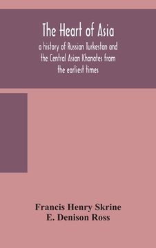 portada The heart of Asia: a history of Russian Turkestan and the Central Asian Khanates from the earliest times (en Inglés)