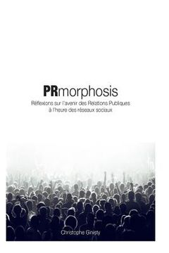 portada PRmorphosis: Réflexions sur l'avenir des RP à l'heure des réseaux sociaux (en Francés)