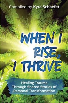portada When I Rise, I Thrive: Healing Trauma Through Shared Stories of Personal Transformation (in English)