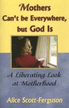 portada mothers can't be everywhere, but god is: a liberating look at motherhood